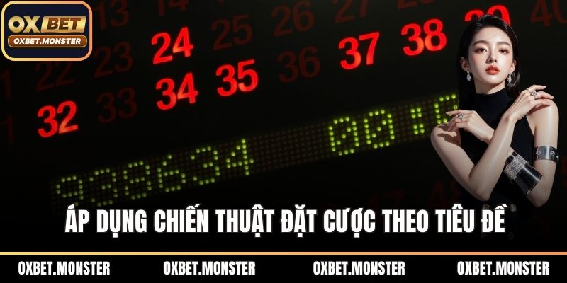 Áp dụng chiến thuật đặt cược theo tiêu đề