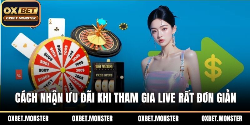 Cách nhận ưu đãi khi tham gia live tại sòng bài rất đơn giản