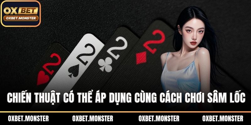 Chiến thuật có thể áp dụng cùng cách chơi sâm lốc
