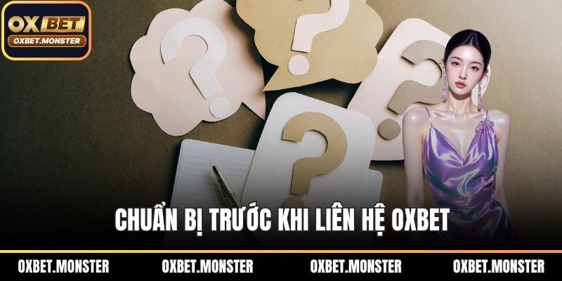 Chuẩn bị trước khi liên hệ OXBET