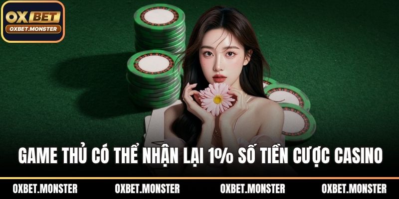 Game thủ có thể nhận lại 1% số tiền cược tại sảnh casino