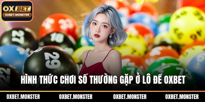 Hình thức chơi số thường gặp ở lô đề OXBET