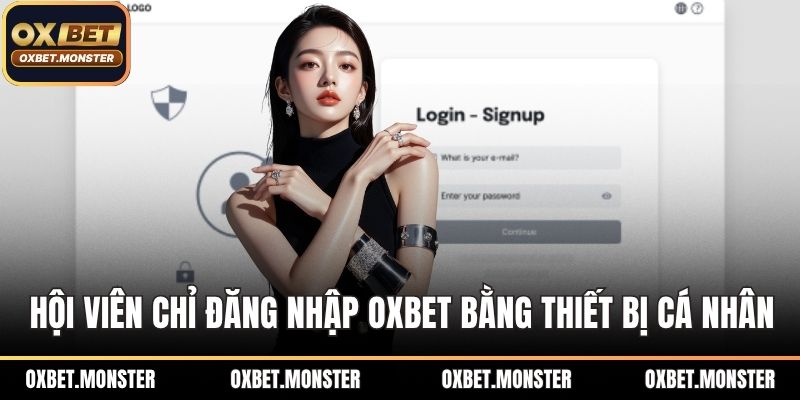 Hội viên chỉ đăng nhập OXBET bằng thiết bị cá nhân