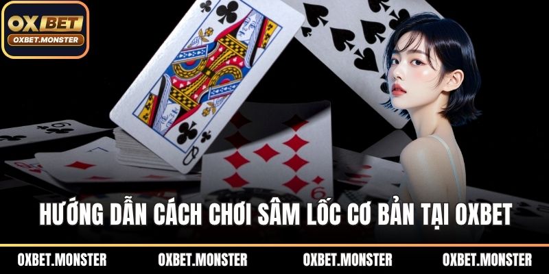 Hướng dẫn cách chơi sâm lốc cơ bản tại OXBET