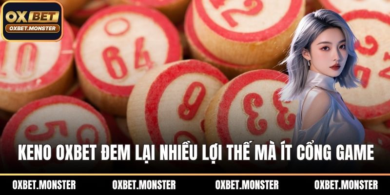 Keno OXBET đem lại nhiều lợi thế mà ít cổng game