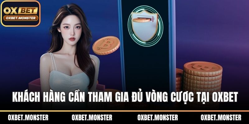 Khách hàng cần tham gia đủ số vòng cược tại OXBET