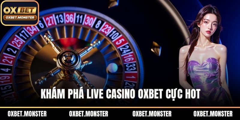 Khám phá live casino OXBET cực hot