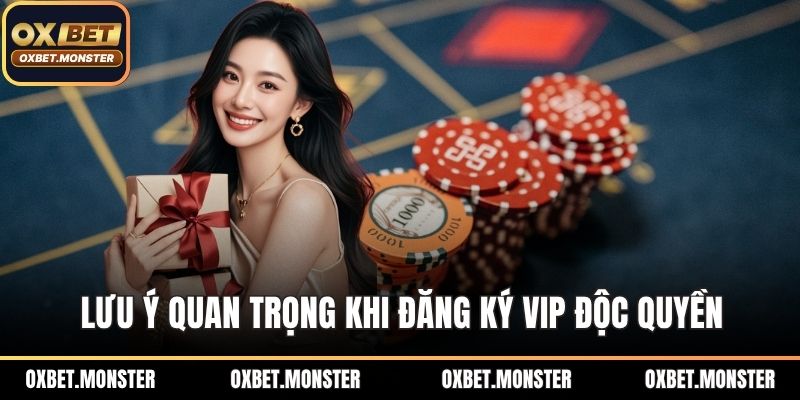 Lưu ý quan trọng khi đăng ký VIP độc quyền