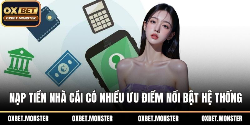 Nạp tiền nhà cái có nhiều ưu điểm nổi bật hệ thống