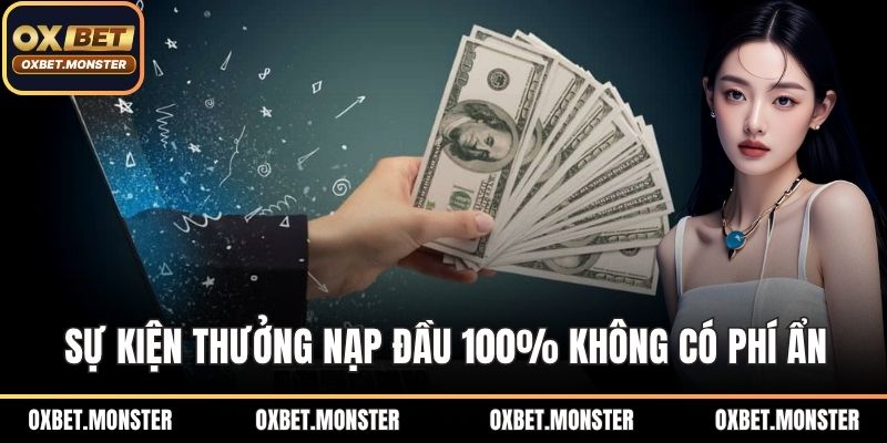 Sự kiện thưởng nạp đầu 100% không có phí ẩn