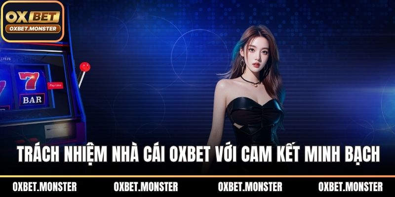 Trách nhiệm nhà cái OXBET với cam kết minh bạch