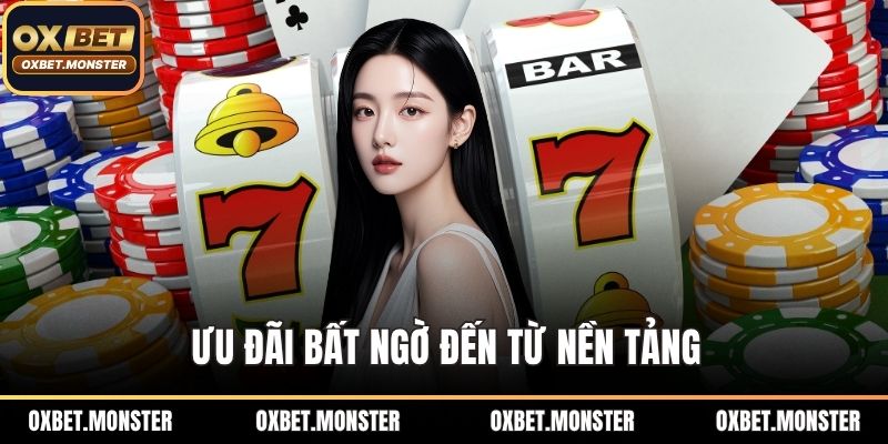 Ưu đãi bất ngờ đến từ nền tảng